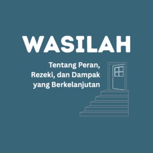 WASILAH - Tentang Peran, Rezeki, dan Dampak yang Berkelanjutan